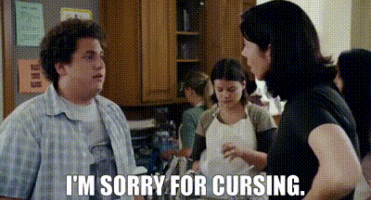 "I'm sorry for cursing", a line from the movie Superbad.